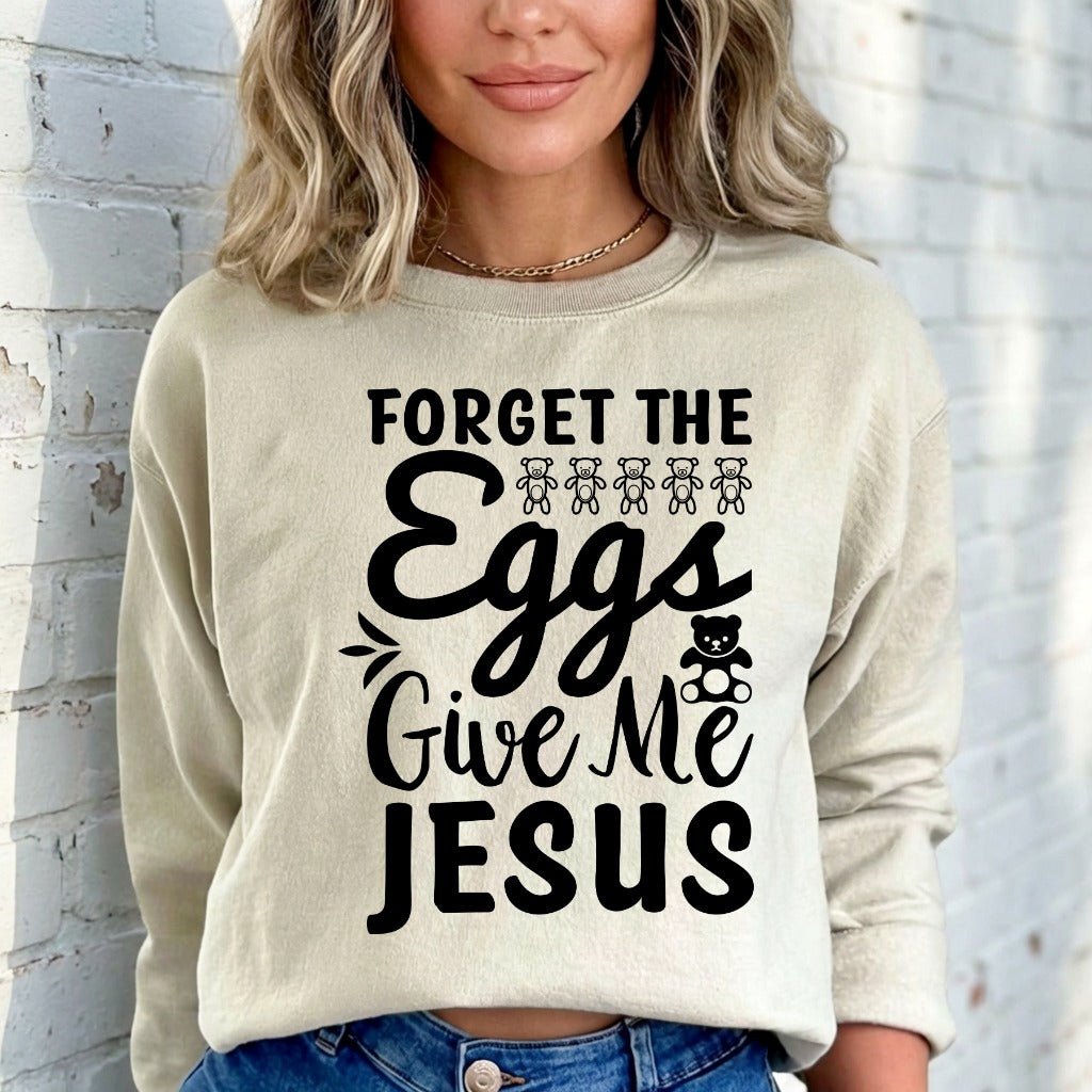 Forget the Eggs Give Me Jesus | Easter Faith Sweatshirt - Luckets.com