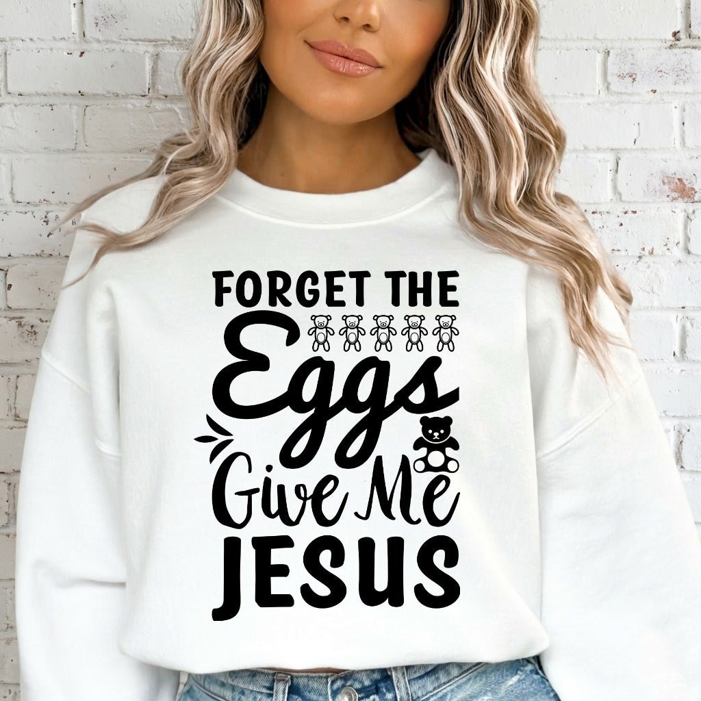 Forget the Eggs Give Me Jesus | Easter Faith Sweatshirt - Luckets.com