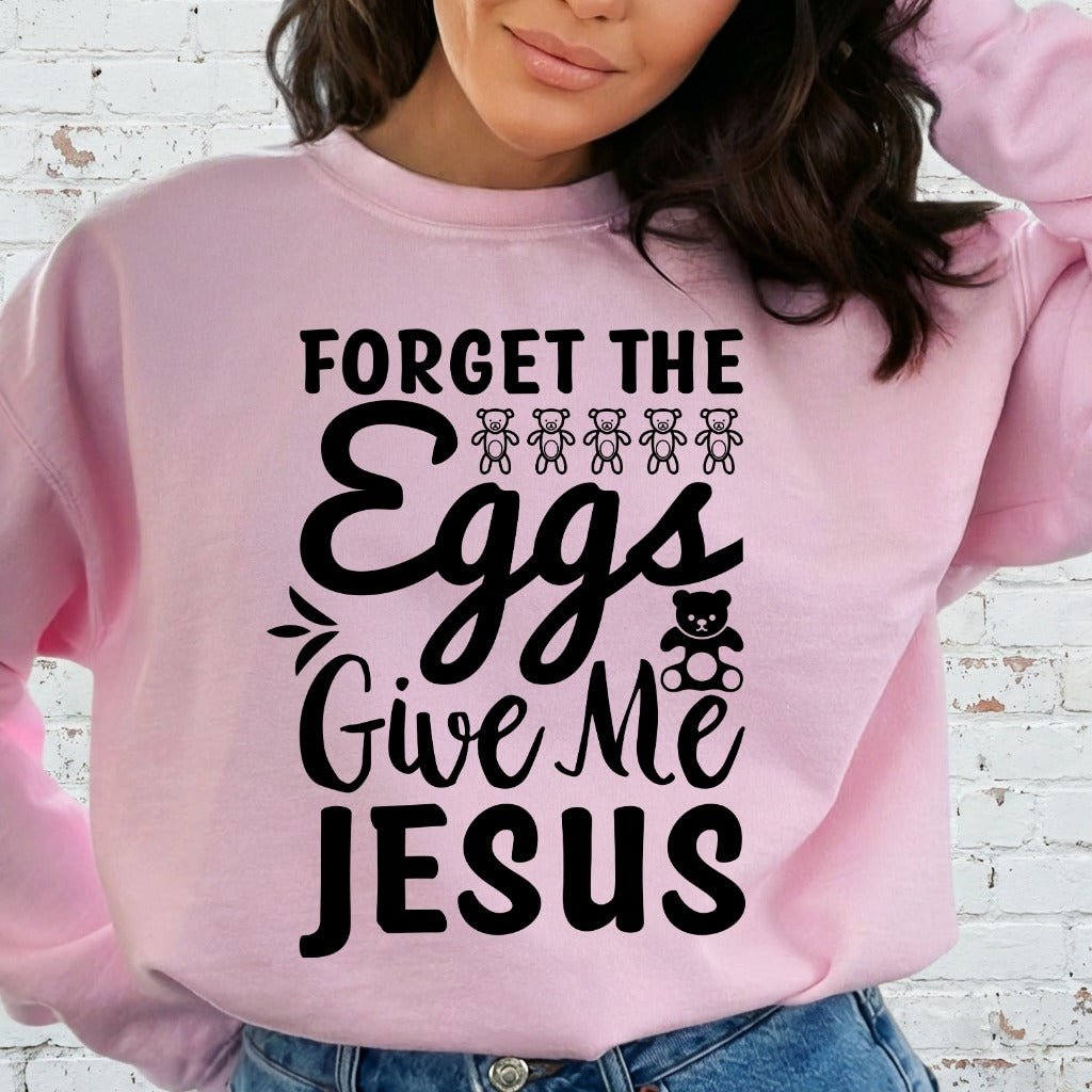 Forget the Eggs Give Me Jesus | Easter Faith Sweatshirt - Luckets.com