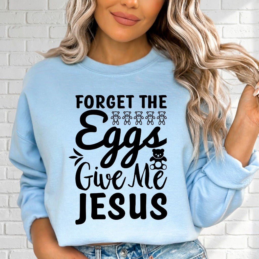 Forget the Eggs Give Me Jesus | Easter Faith Sweatshirt - Luckets.com