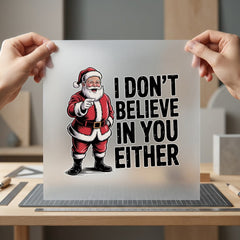 Funny Santa Don Believe Christmas Dad Ready to Press DTF Transfer for Dtf