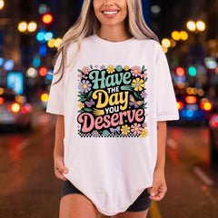 Have Day You Deserve Retro Floral Ready to Press DTF Transfer for Dtf