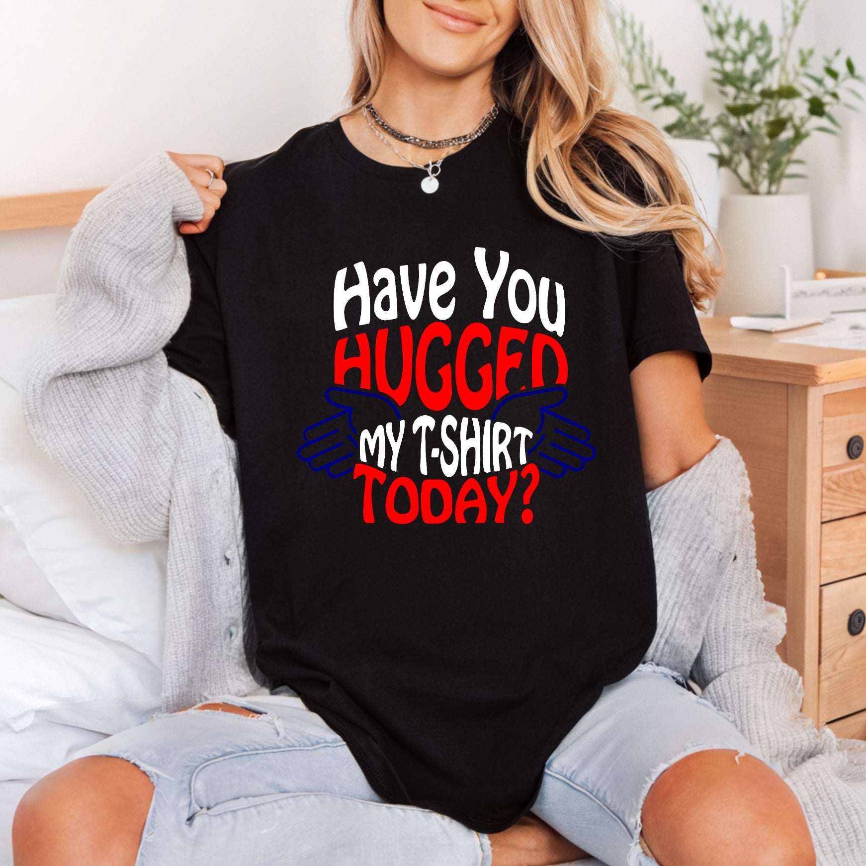 Have You Hugged Today Funny Ready to Press DTF Transfer for Dtf