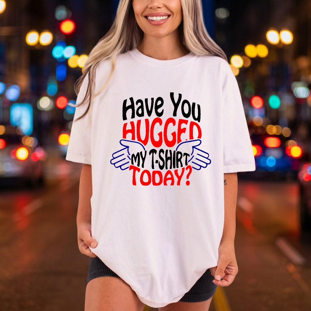 Have You Hugged Today Funny Ready to Press DTF Transfer for Dtf