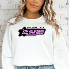 He Is Good All The Time | Faith & Praise Sweatshirt - Luckets.com