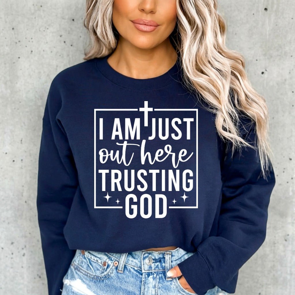 I Am Just Out Here Trusting God | Faith & Comfort Sweatshirt - Luckets.com