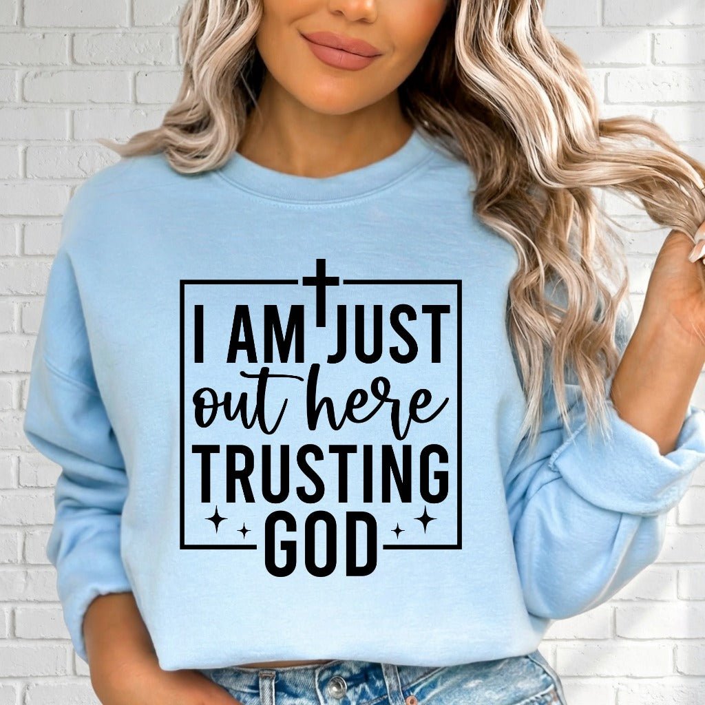 I Am Just Out Here Trusting God | Faith & Comfort Sweatshirt - Luckets.com