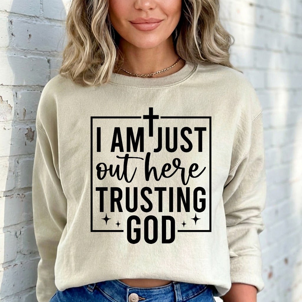 I Am Just Out Here Trusting God | Faith & Comfort Sweatshirt - Luckets.com