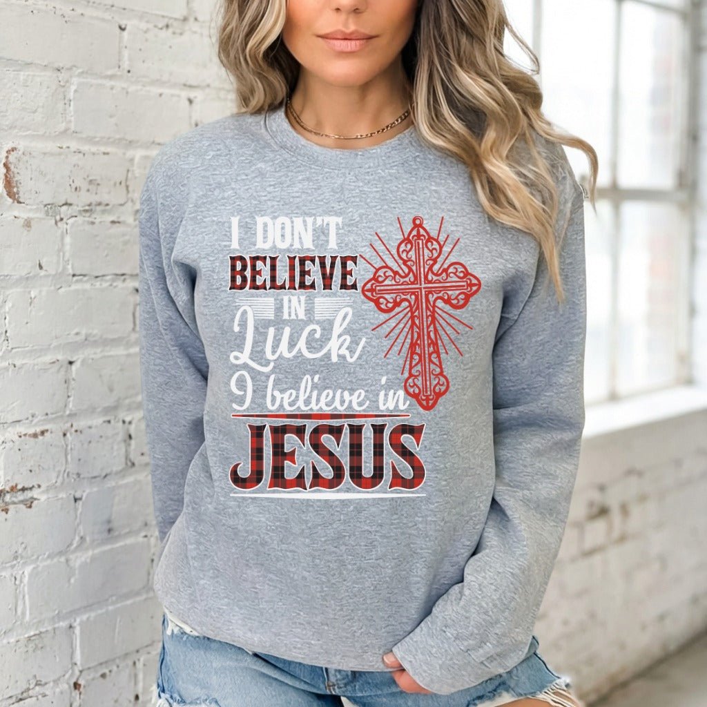 I Don't Believe in Luck | Bold Faith Statement Sweatshirt - Luckets.com