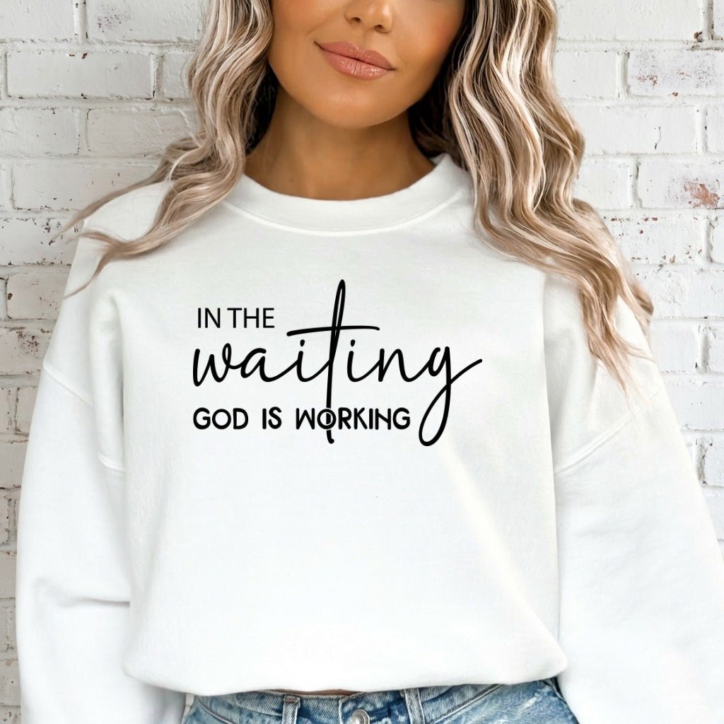 In The Waiting God Is Working | Faith & Patience Sweatshirt - Luckets.com