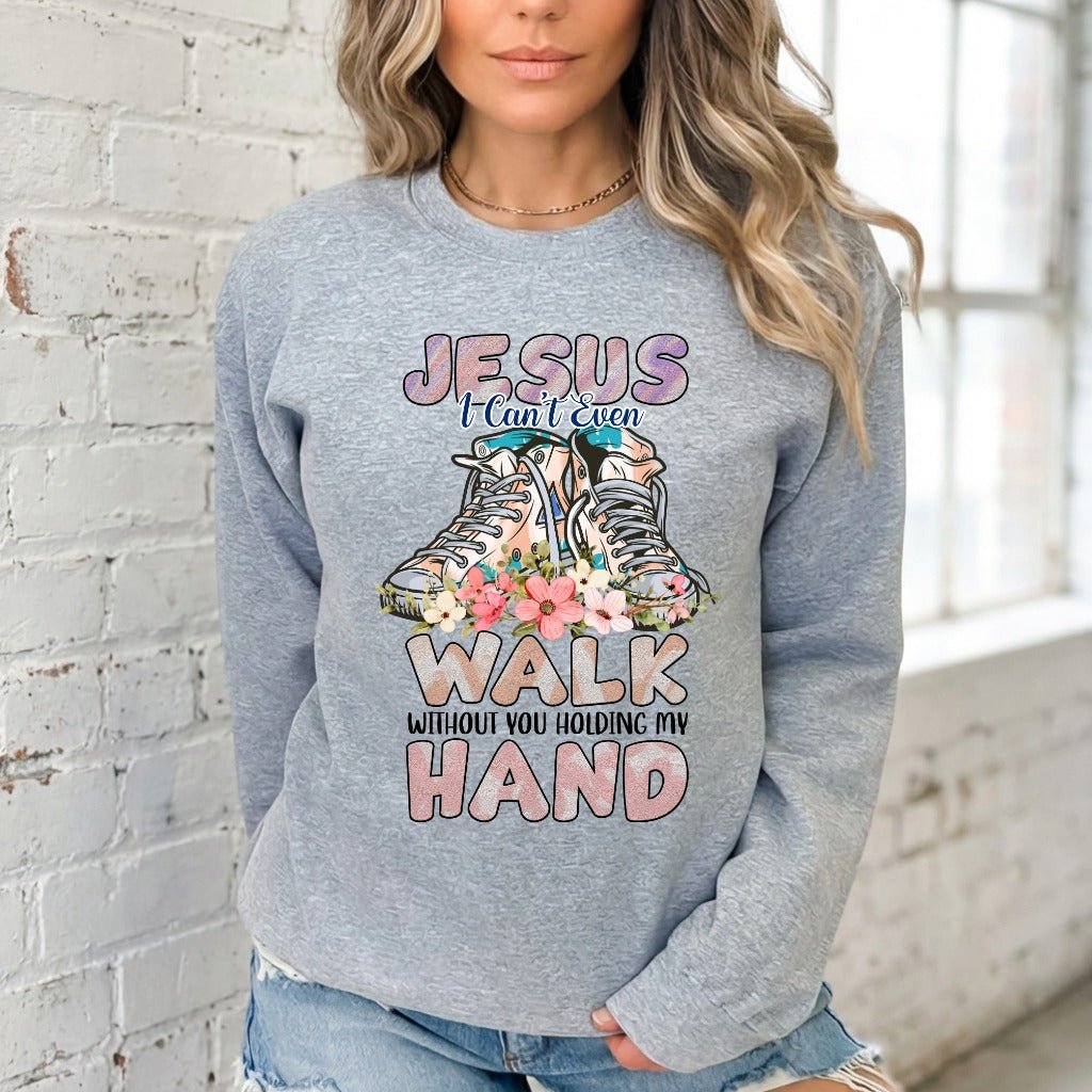 Jesus I Can't Even Walk | Trust & Guidance Sweatshirt - Luckets.com