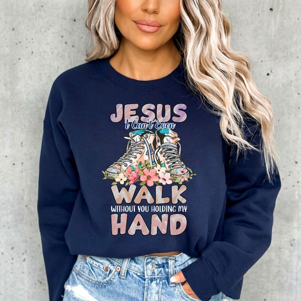 Jesus I Can't Even Walk | Trust & Guidance Sweatshirt - Luckets.com