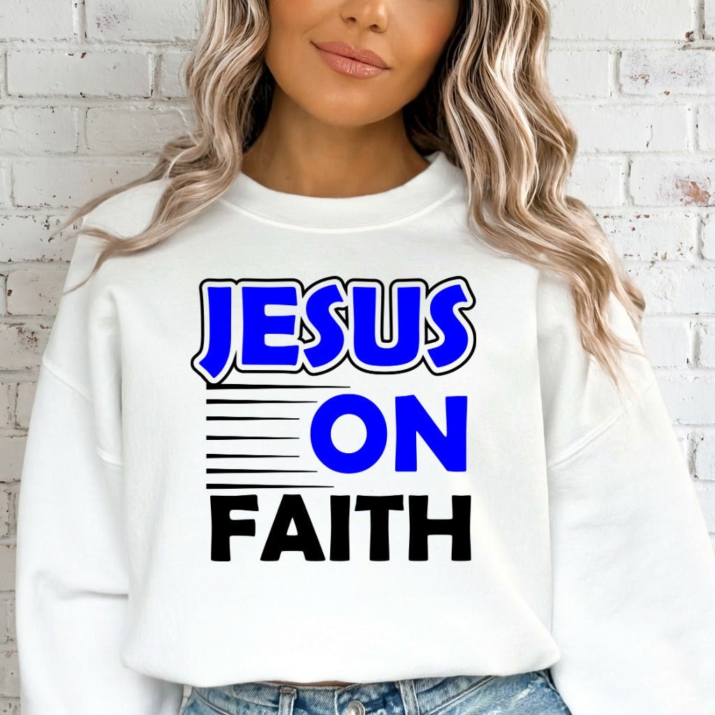 Jesus On Faith | Bold Devotion Statement Sweatshirt - Luckets.com