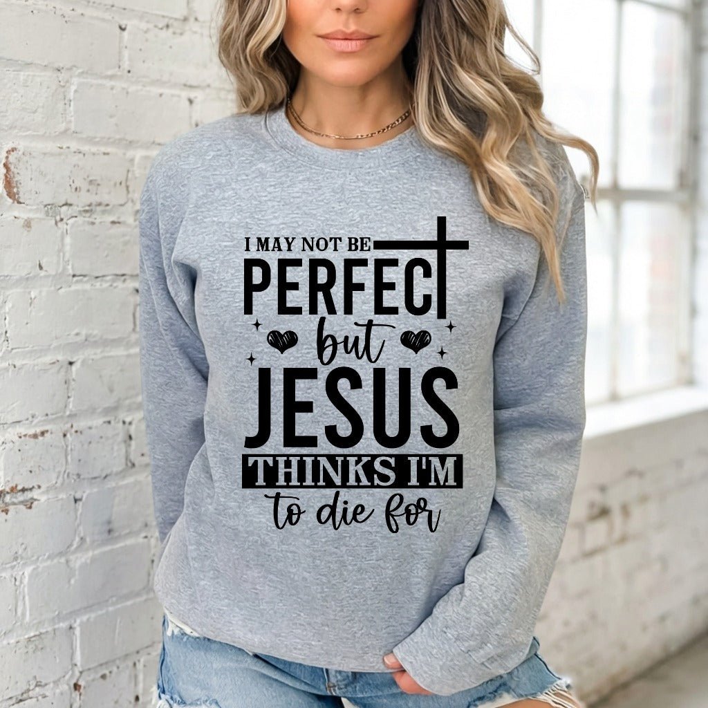 Jesus Thinks I'm To Die For | Grace & Redemption Sweatshirt - Luckets.com