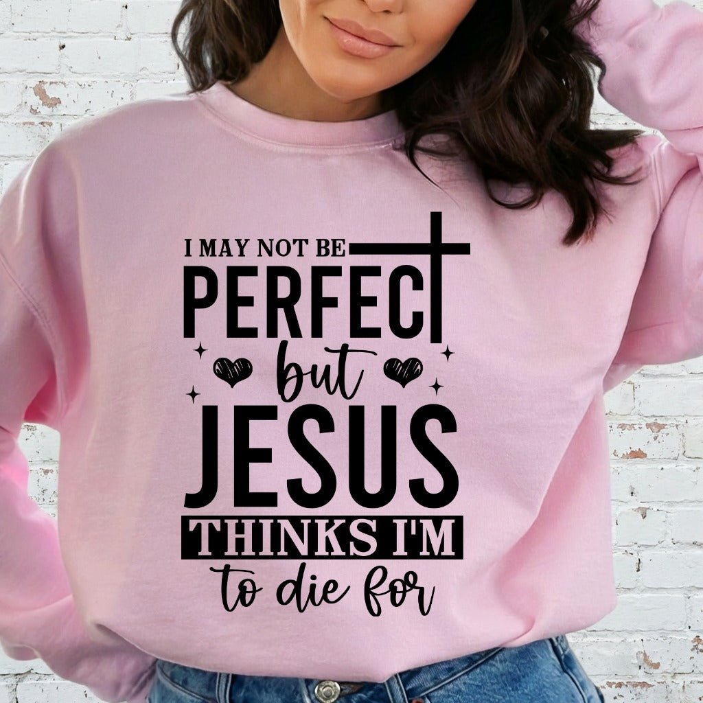 Jesus Thinks I'm To Die For | Grace & Redemption Sweatshirt - Luckets.com