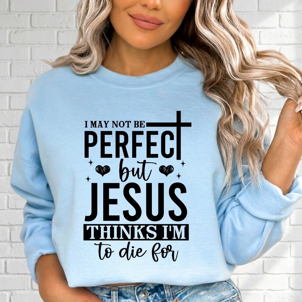 Jesus Thinks I'm To Die For | Grace & Redemption Sweatshirt - Luckets.com
