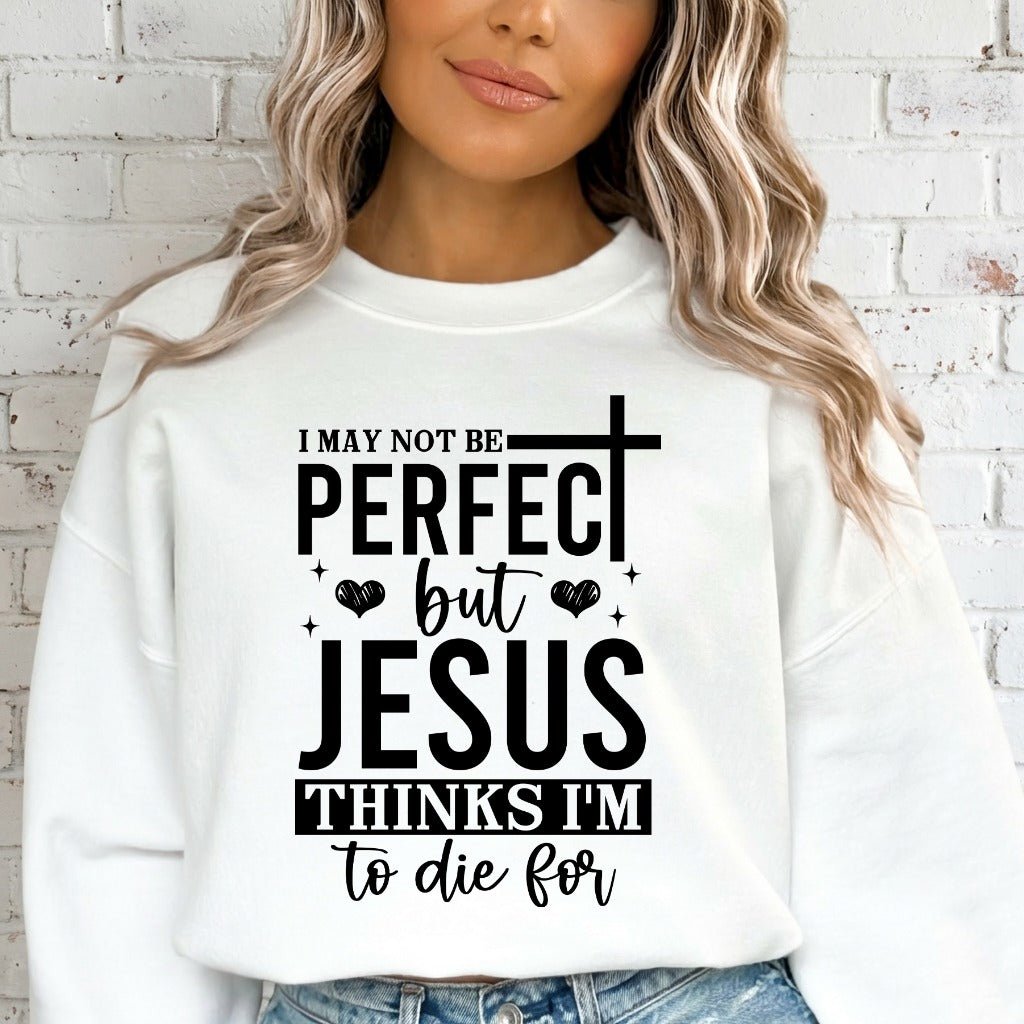 Jesus Thinks I'm To Die For | Grace & Redemption Sweatshirt - Luckets.com