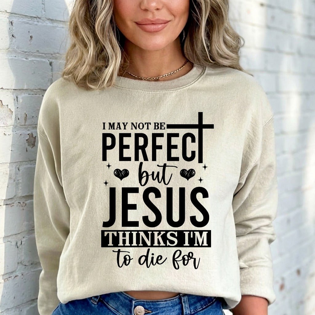 Jesus Thinks I'm To Die For | Grace & Redemption Sweatshirt - Luckets.com