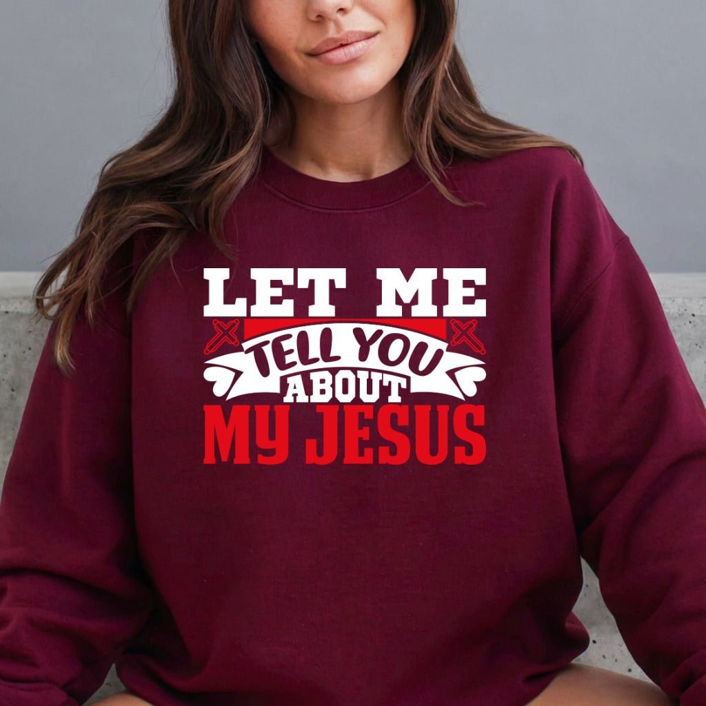 Let Me Tell You About My Jesus | Bold Faith & Testimony Sweatshirt - Luckets.com