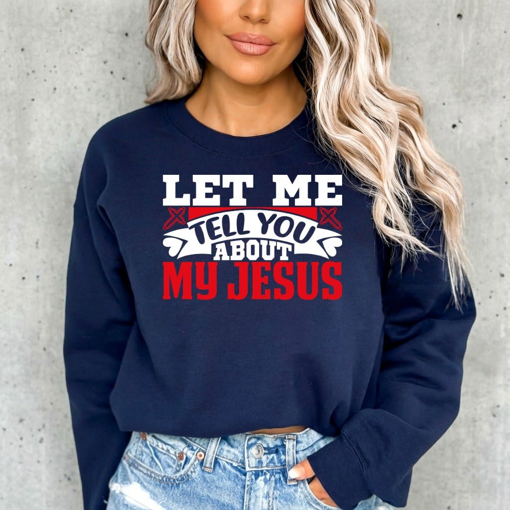 Let Me Tell You About My Jesus | Bold Faith & Testimony Sweatshirt - Luckets.com