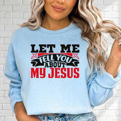 Let Me Tell You About My Jesus | Bold Faith & Testimony Sweatshirt - Luckets.com