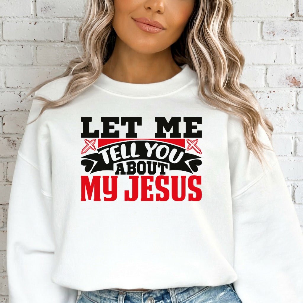 Let Me Tell You About My Jesus | Bold Faith & Testimony Sweatshirt - Luckets.com