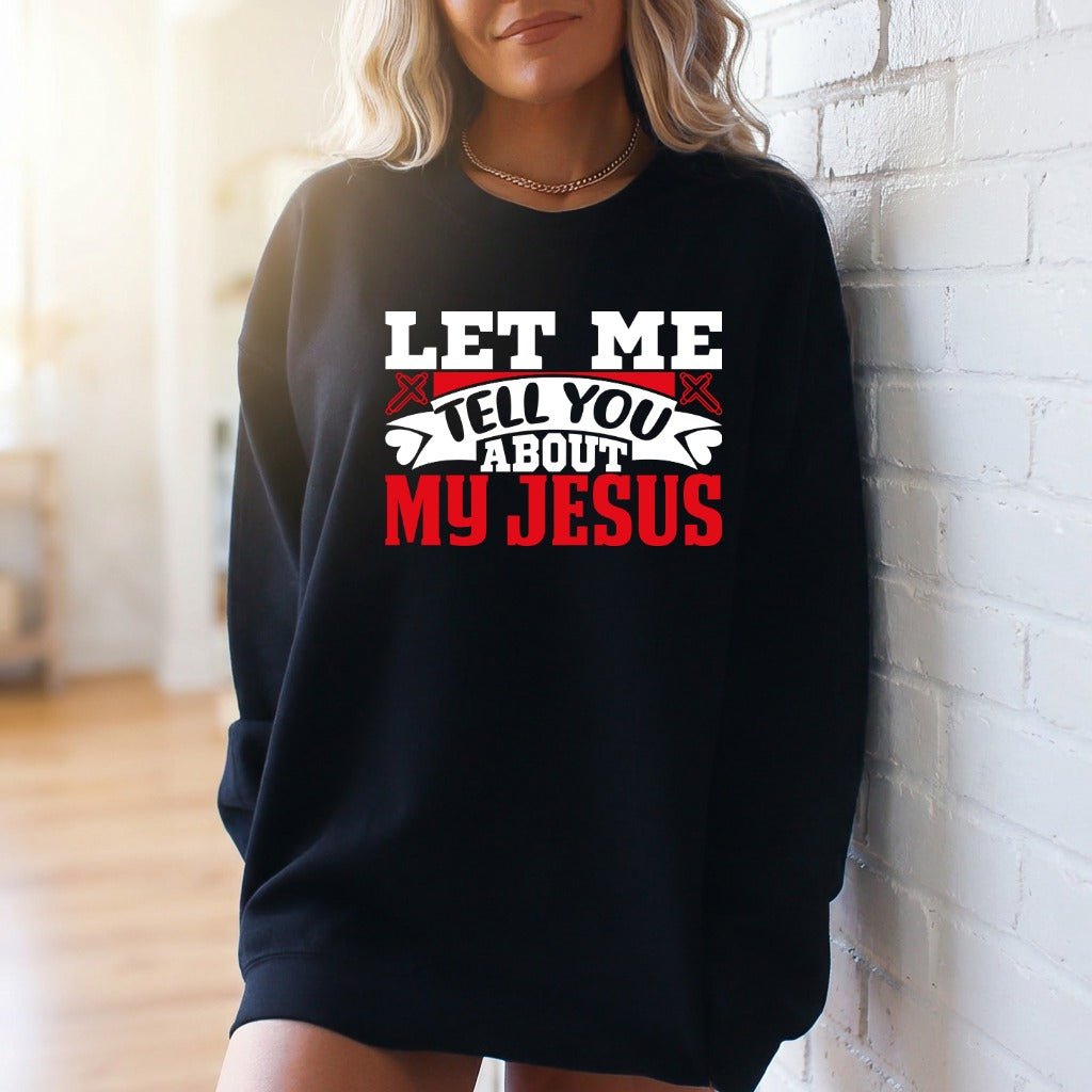 Let Me Tell You About My Jesus | Bold Faith & Testimony Sweatshirt - Luckets.com