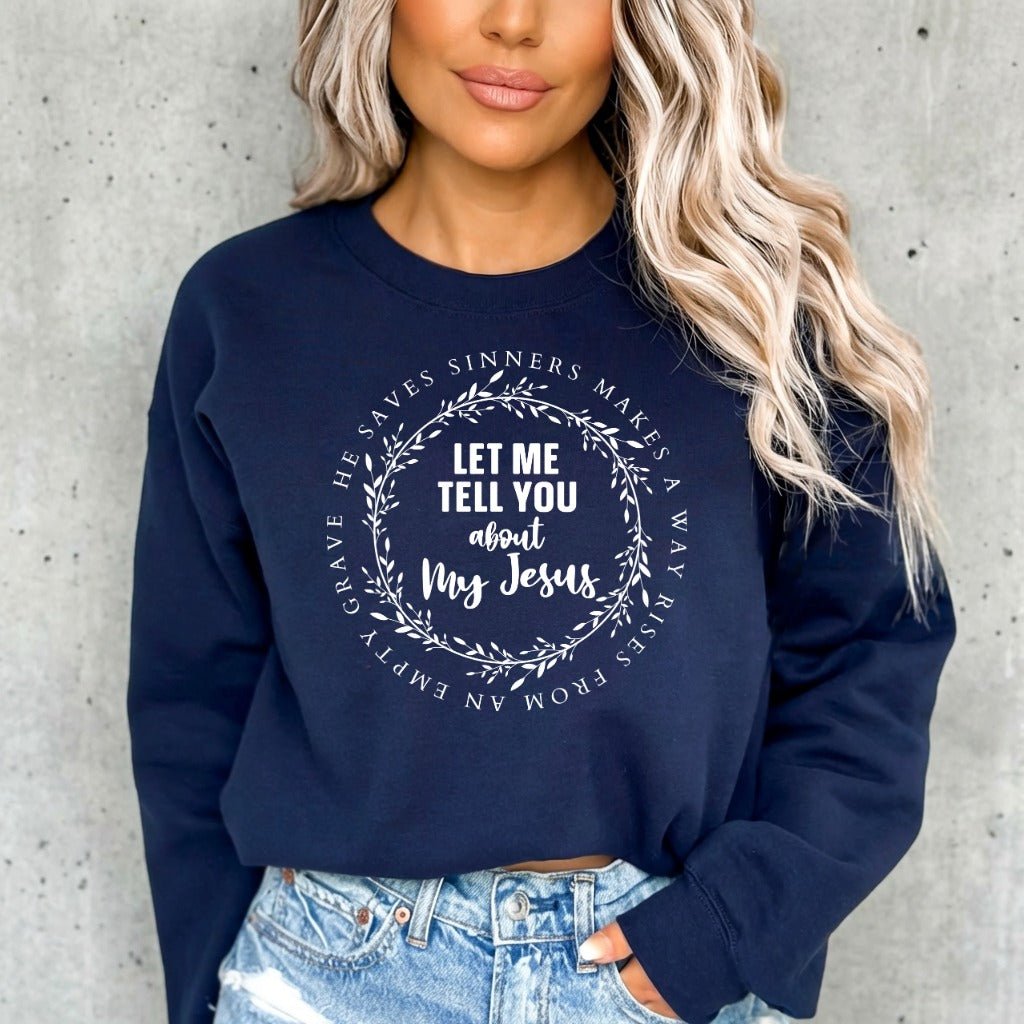 Let Me Tell You About My Jesus | Faith & Testimony Sweatshirt - Luckets.com