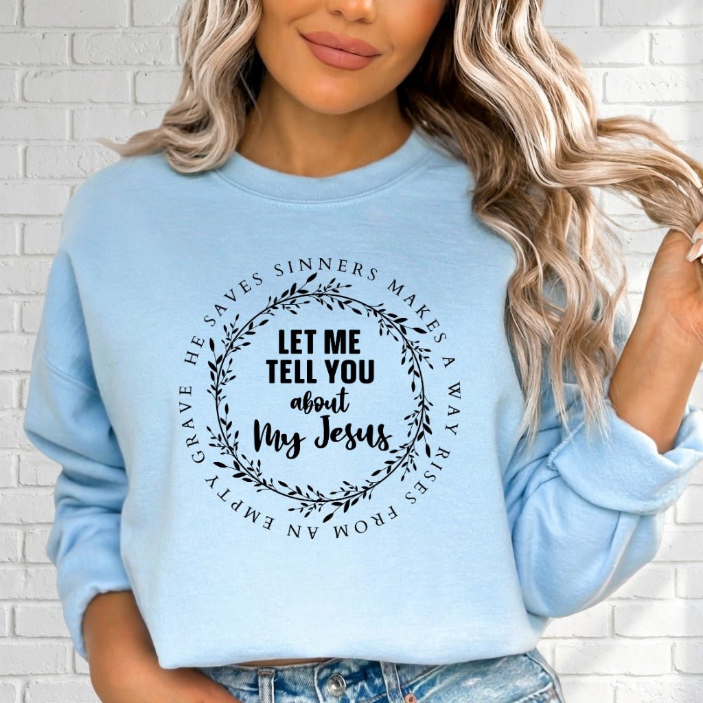 Let Me Tell You About My Jesus | Faith & Testimony Sweatshirt - Luckets.com