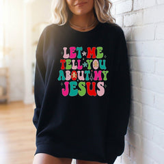 Let Me Tell You About My Jesus | Festive & Evangelistic Sweatshirt - Luckets.com