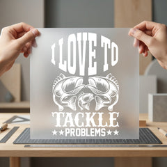 Love Tackle Problems Fishing Dad Funny Ready to Press DTF Transfer for Dtf