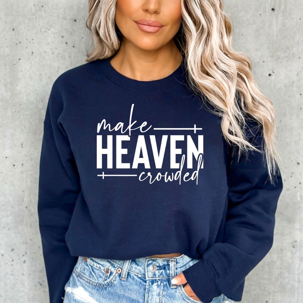 Make Heaven Crowded | Evangelism & Faith Sweatshirt - Luckets.com