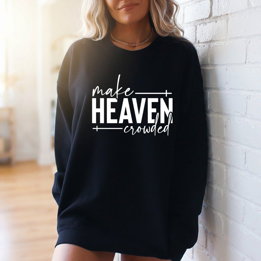 Make Heaven Crowded | Evangelism & Faith Sweatshirt - Luckets.com