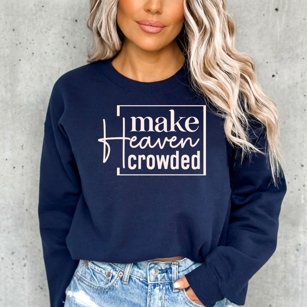 Make Heaven Crowded | Evangelism & Faith Sweatshirt - Luckets.com