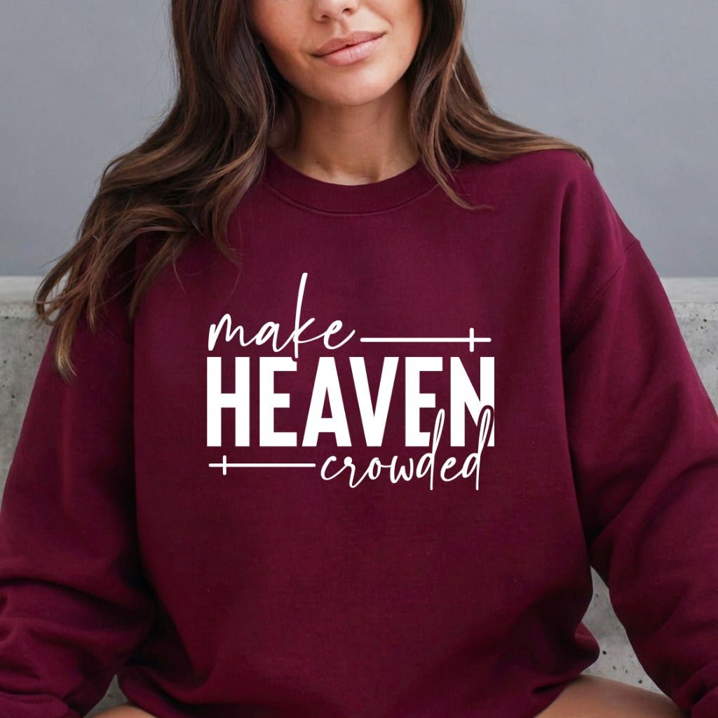 Make Heaven Crowded | Evangelism & Faith Sweatshirt - Luckets.com