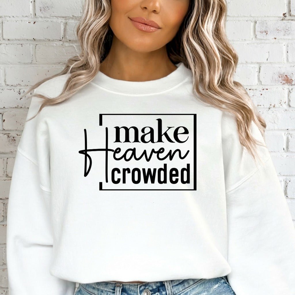 Make Heaven Crowded | Evangelism & Faith Sweatshirt - Luckets.com