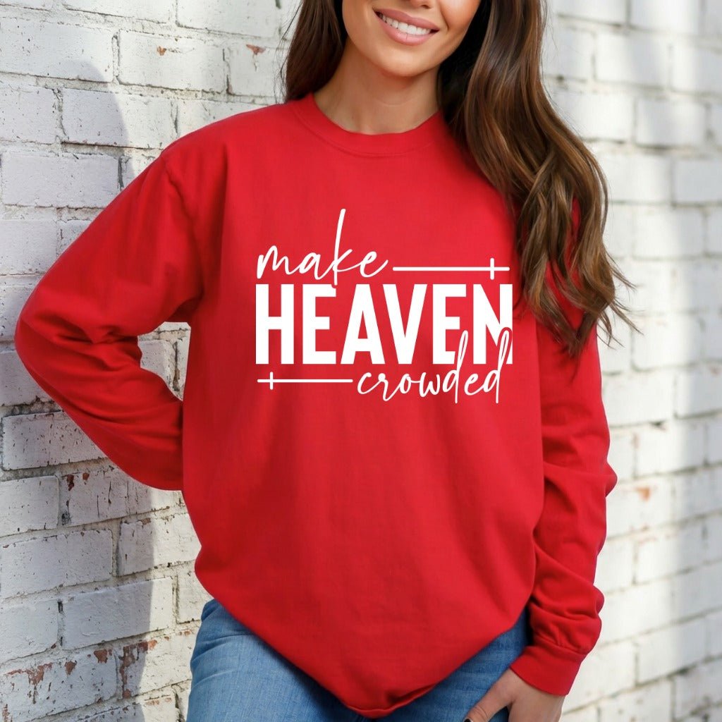 Make Heaven Crowded | Evangelism & Faith Sweatshirt - Luckets.com