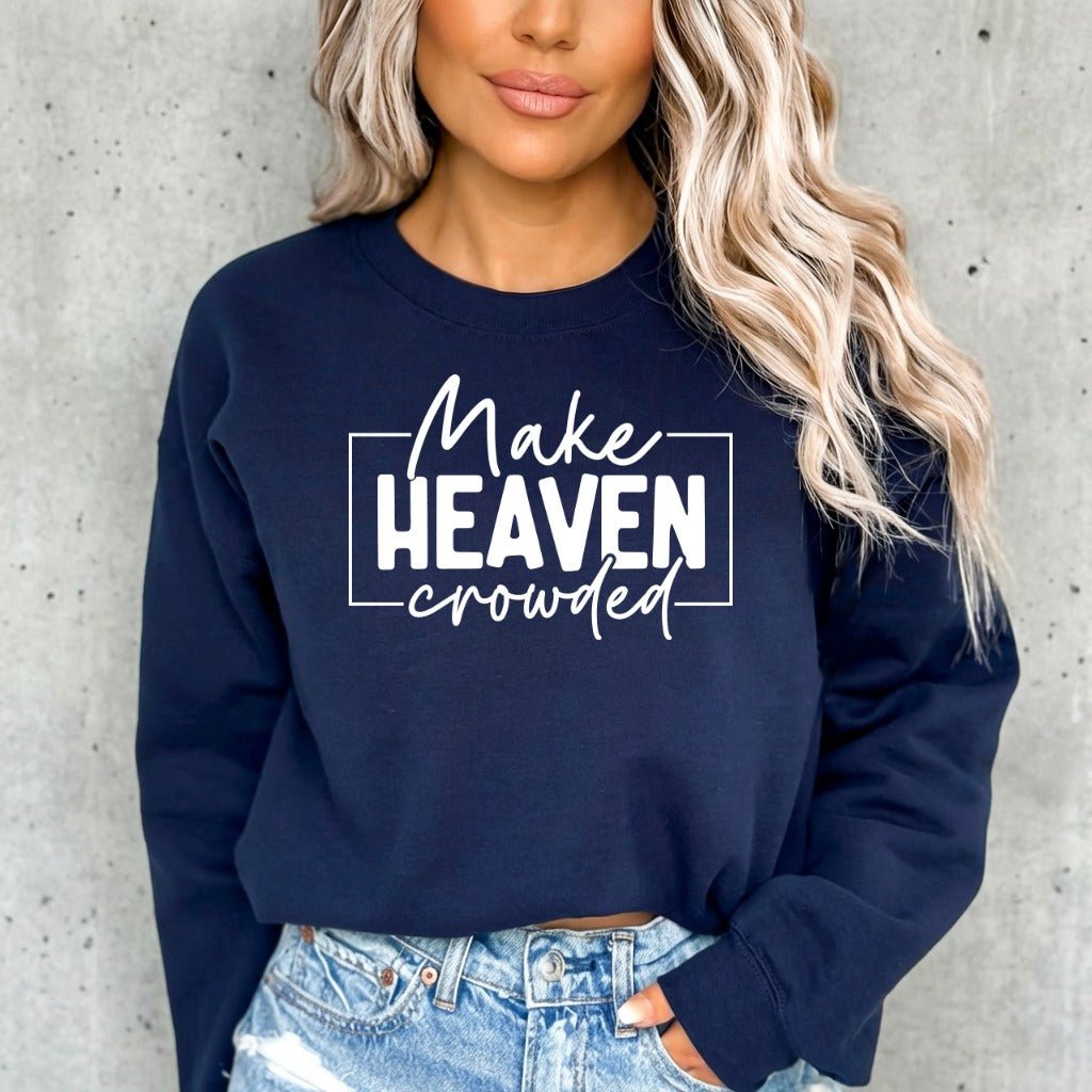 Make Heaven Crowded | Evangelism & Mission Sweatshirt - Luckets.com