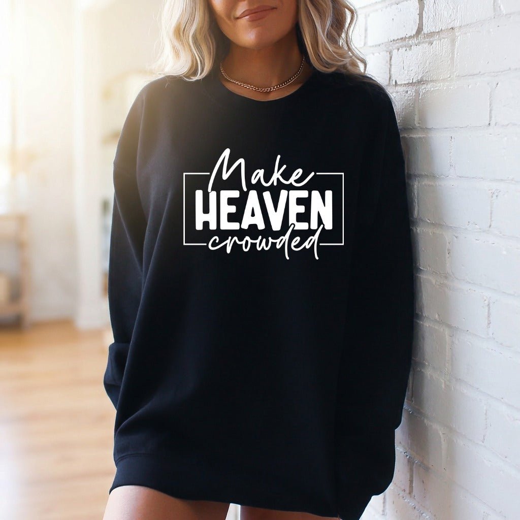 Make Heaven Crowded | Evangelism & Mission Sweatshirt - Luckets.com