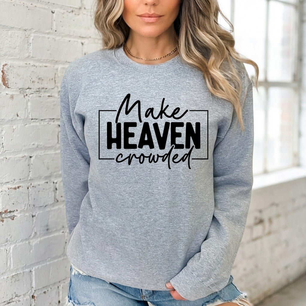 Make Heaven Crowded | Evangelism & Mission Sweatshirt - Luckets.com
