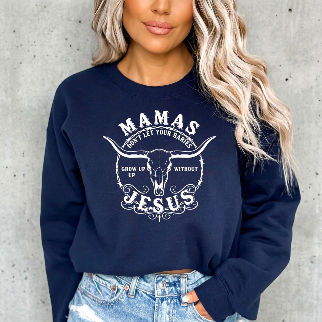 Mamas Don't Let Your Babies | Faith & Family Sweatshirt - Luckets.com