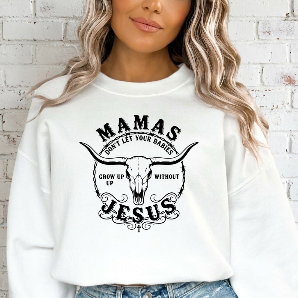 Mamas Don't Let Your Babies | Faith & Family Sweatshirt - Luckets.com