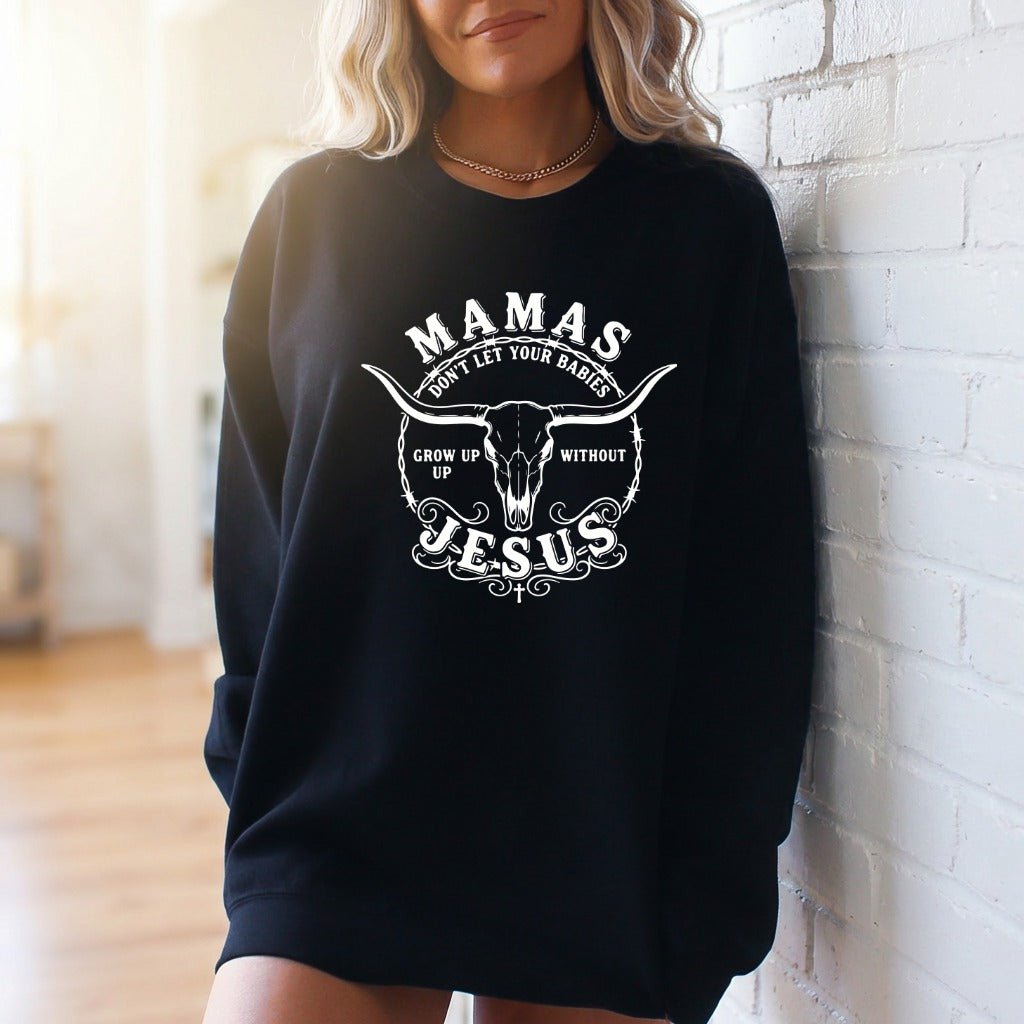 Mamas Don't Let Your Babies | Faith & Family Sweatshirt - Luckets.com