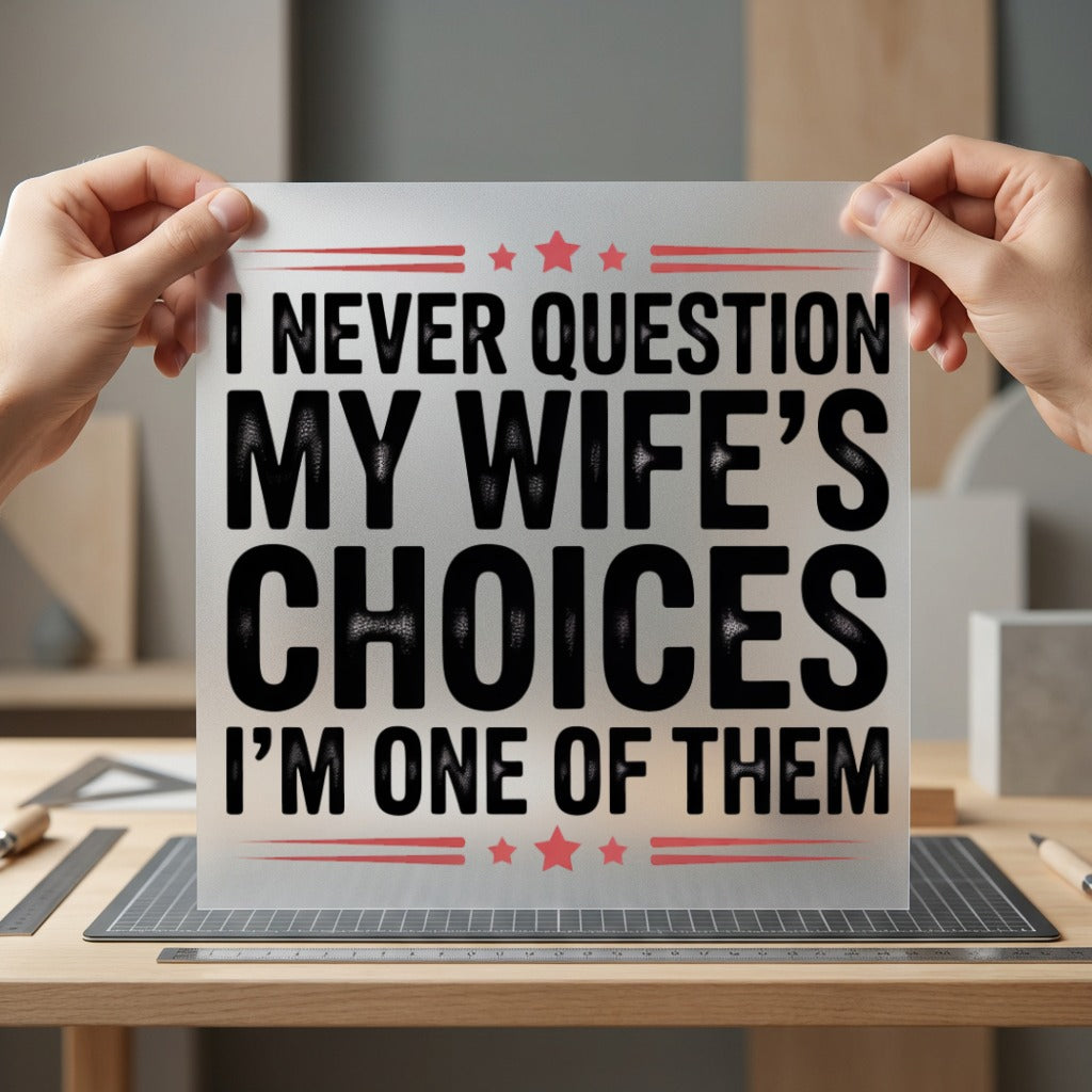 Never Question Wife Choices Dad Funny Ready to Press DTF Transfer for Dtf