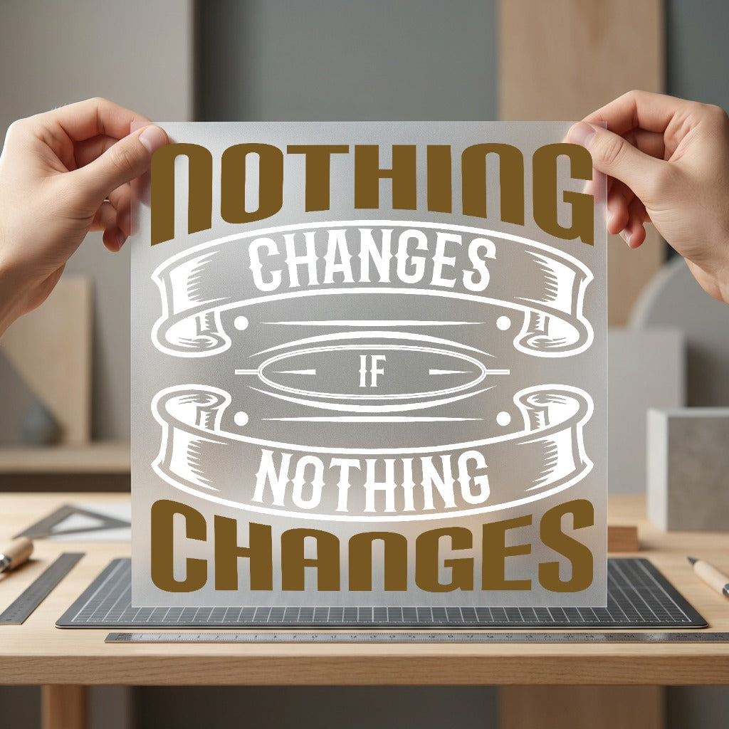 Nothing Changes Motivational Diy Positive Vibes Collection Growth Mindset Collection Ready to Press DTF Transfer for Dtf