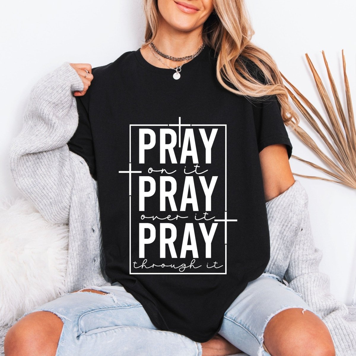 PRAY On It, Over It, Through It | Prayer & Faith Tee - Luckets.com