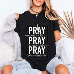 PRAY On It, Over It, Through It | Prayer & Faith Tee - Luckets.com
