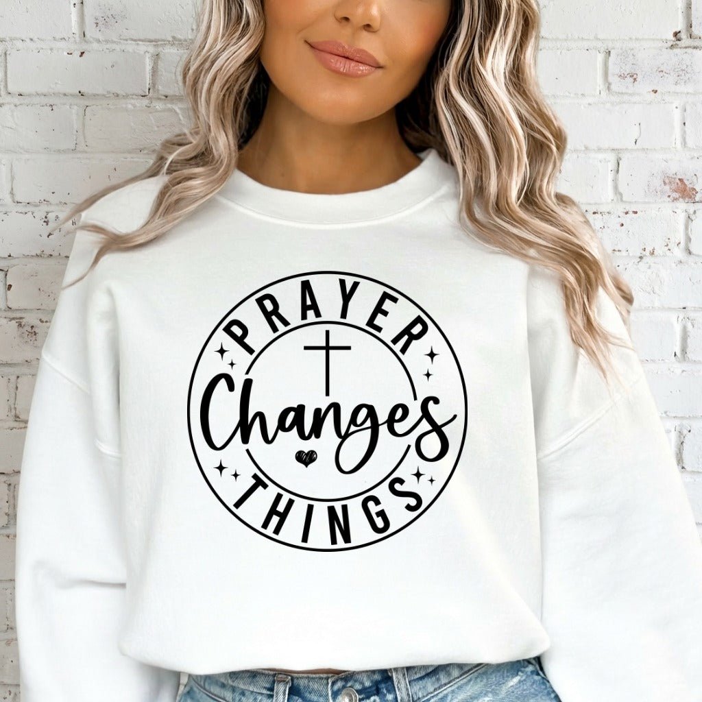 Prayer Changes Things | Faithful Affirmation Sweatshirt - Luckets.com