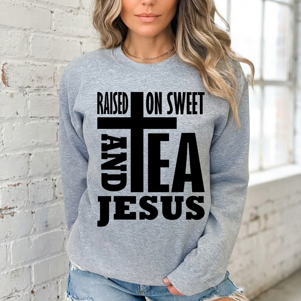 Raised On Sweet Tea & Jesus | Southern Christian Sweatshirt - Luckets.com