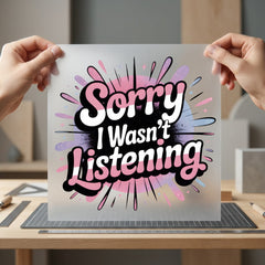 Sorry Wasn Listening Humorous Funny Sarcastic Ready to Press DTF Transfer for Dtf